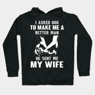 I Asked God To Make A Better Man He Sent Me My Wife Hoodie